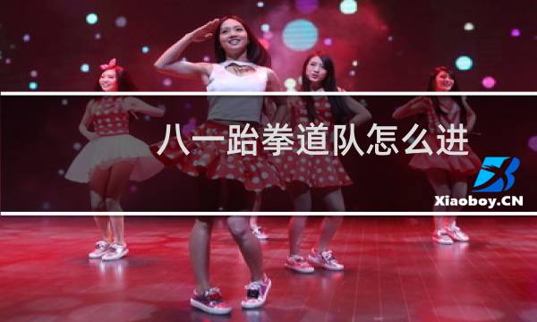 八一跆拳道队怎么进