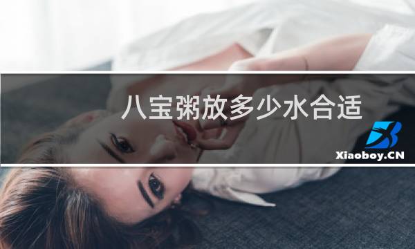 八宝粥放多少水合适（八宝粥放多少水）图片