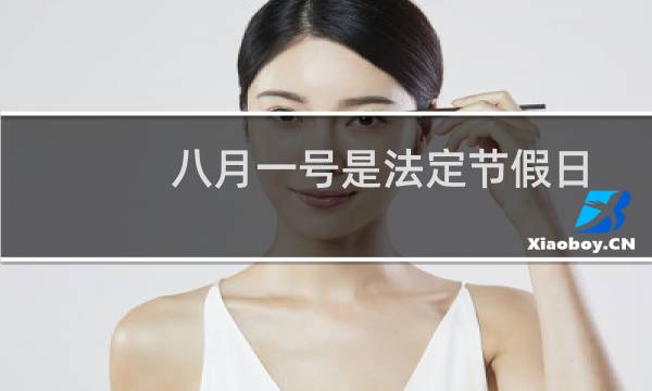 八月一号是法定节假日吗（八月一号是什么节）图片