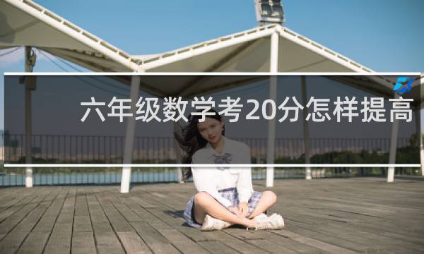 六年级数学考20分怎样提高