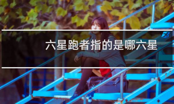 六星跑者指的是哪六星