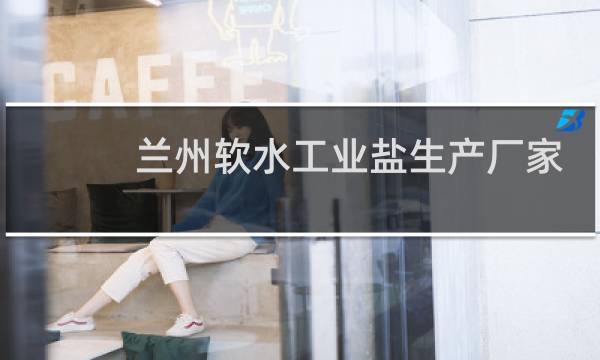 兰州软水工业盐生产厂家图片