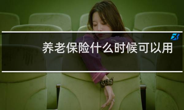 养老保险什么时候可以用