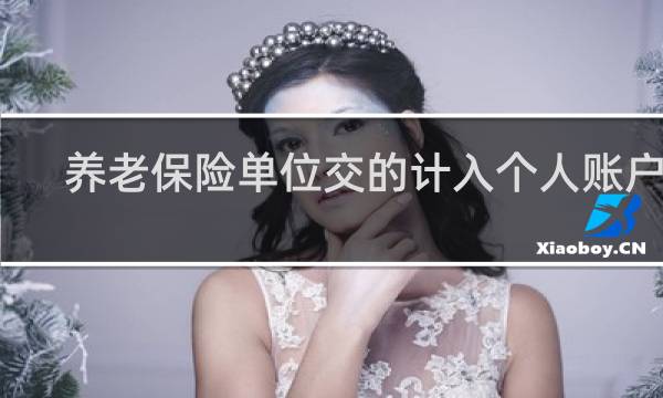 养老保险单位交的计入个人账户吗图片
