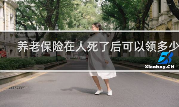 养老保险在人死了后可以领多少钱