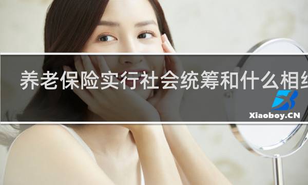 养老保险实行社会统筹和什么相结合