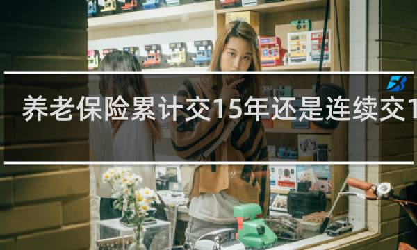养老保险累计交15年还是连续交15年图片