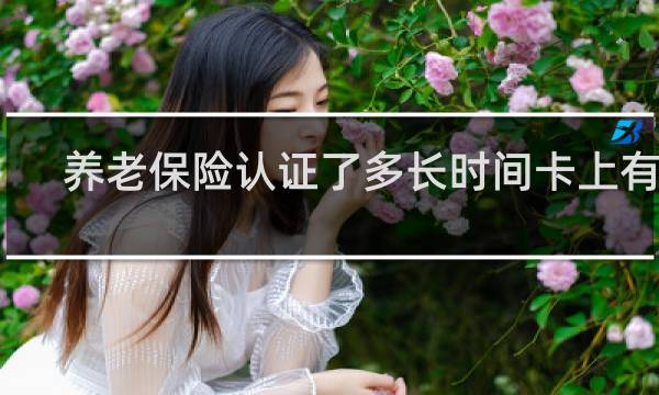 养老保险认证了多长时间卡上有钱