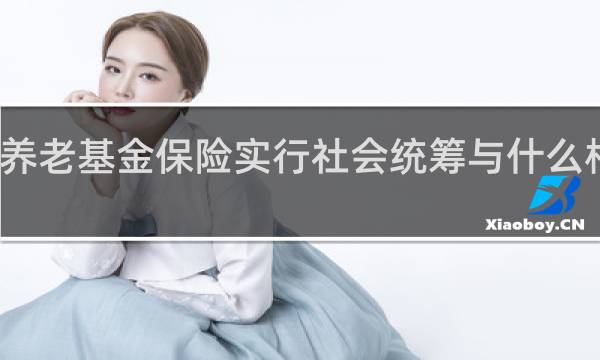 养老基金保险实行社会统筹与什么相结合