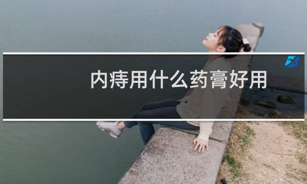 内痔用什么药膏好用（内痔用什么药效果好）图片
