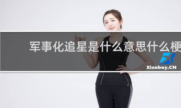 军事化追星是什么意思什么梗