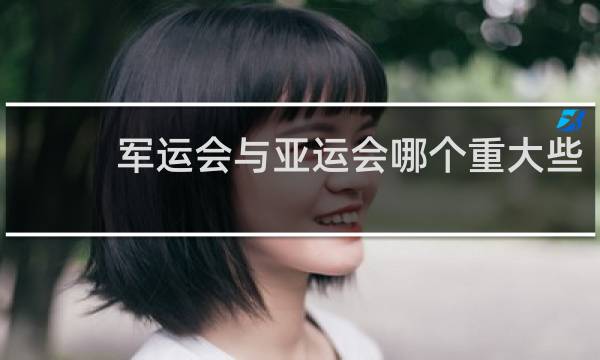 军运会与亚运会哪个重大些