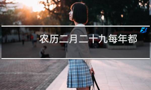 农历二月二十九每年都有吗（农历的组成）图片