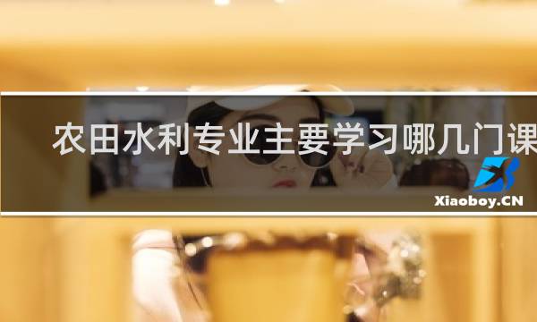 农田水利专业主要学习哪几门课程