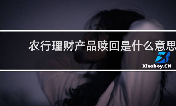 农行理财产品赎回是什么意思