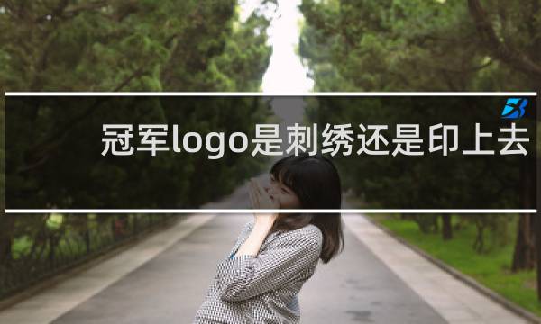 冠军logo是刺绣还是印上去的