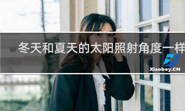 冬天和夏天的太阳照射角度一样吗