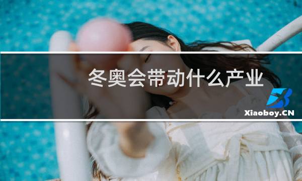 冬奥会带动什么产业