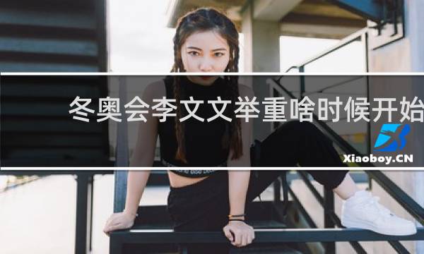 冬奥会李文文举重啥时候开始