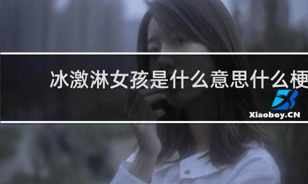 冰激淋女孩是什么意思什么梗