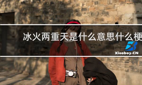 冰火两重天是什么意思什么梗