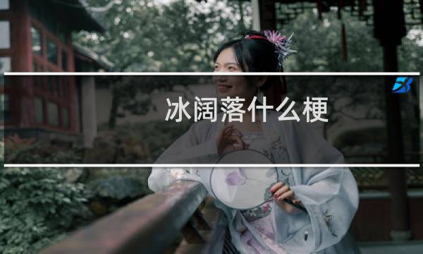 冰阔落什么梗