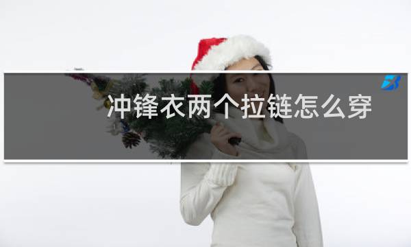 冲锋衣两个拉链怎么穿