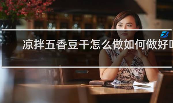 凉拌五香豆干怎么做如何做好吃