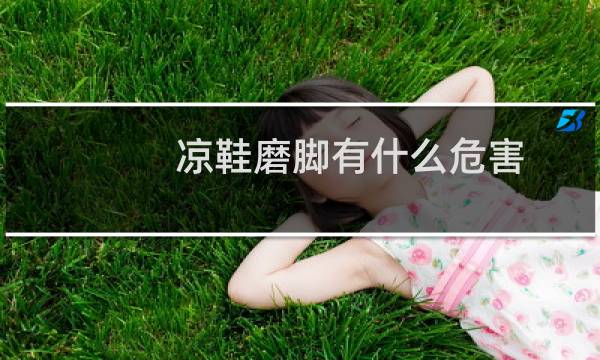 凉鞋磨脚有什么危害