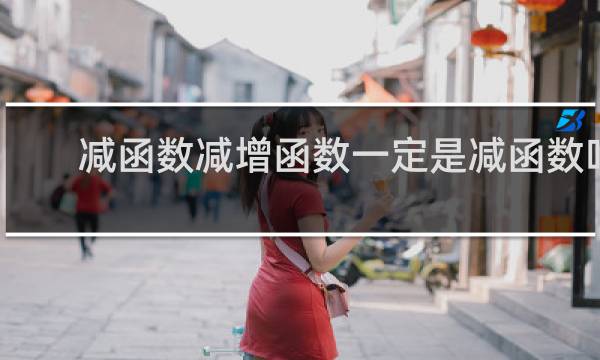 减函数减增函数一定是减函数吗