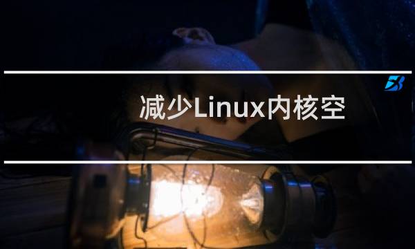减少Linux内核空循环 降低系统能耗技巧 1