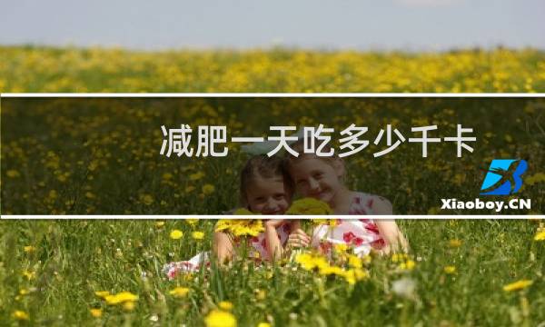 减肥一天吃多少千卡