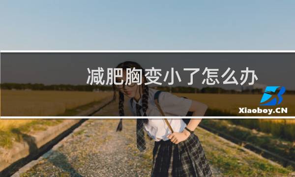 减肥胸变小了怎么办（有什么方法补救）