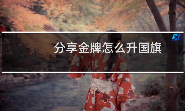 分享金牌怎么升国旗