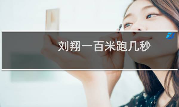 刘翔一百米跑几秒