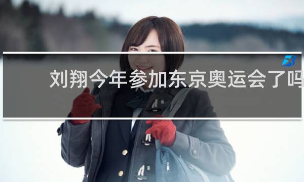 刘翔今年参加东京奥运会了吗