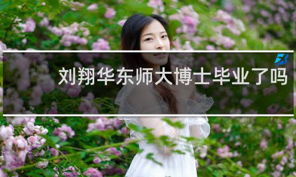 刘翔华东师大博士毕业了吗