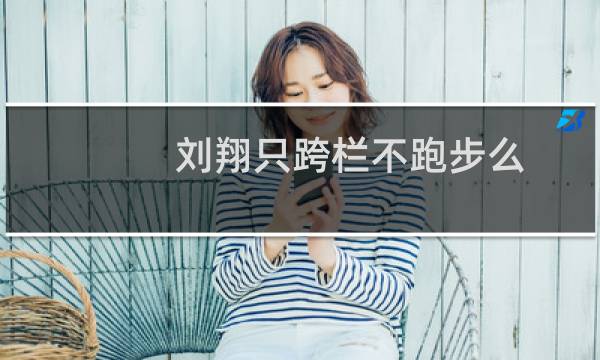 刘翔只跨栏不跑步么
