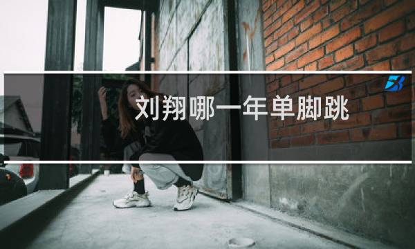 刘翔哪一年单脚跳
