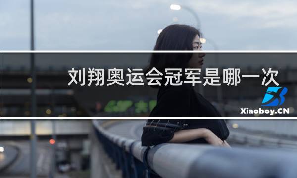 刘翔奥运会冠军是哪一次