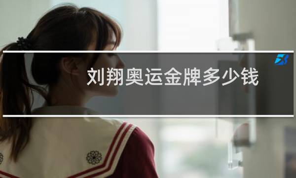 刘翔奥运金牌多少钱