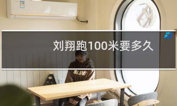 刘翔跑100米要多久