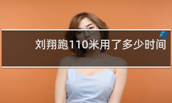 刘翔跑110米用了多少时间