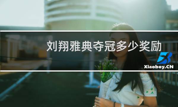 刘翔雅典夺冠多少奖励