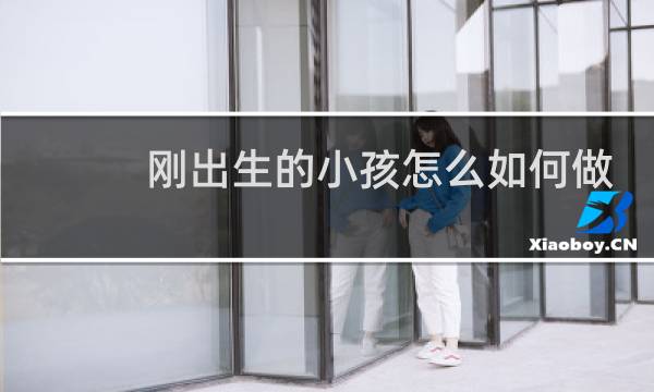 刚出生的小孩怎么如何做亲子鉴定