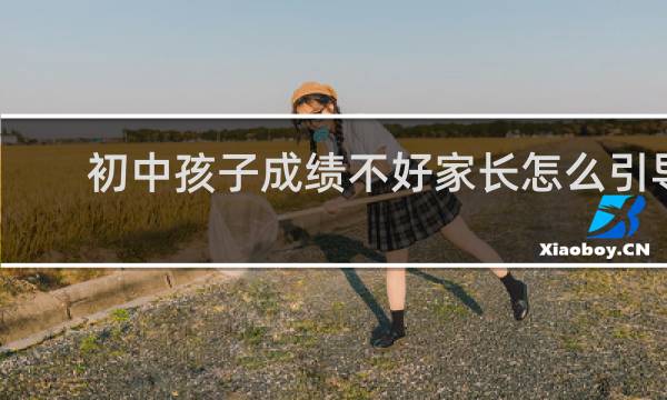 初中孩子成绩不好家长怎么引导