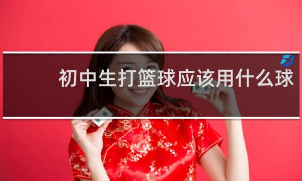 初中生打篮球应该用什么球