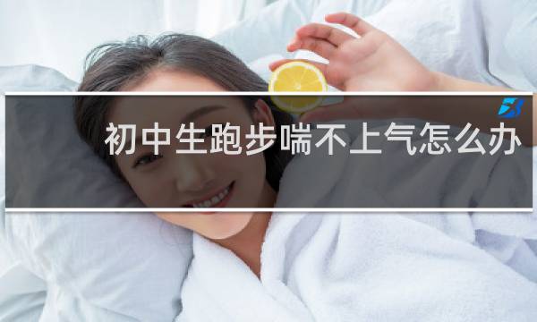 初中生跑步喘不上气怎么办