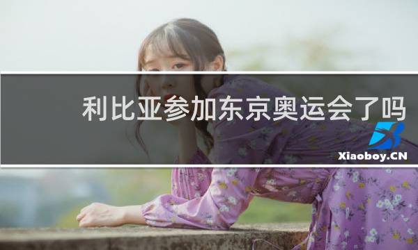 利比亚参加东京奥运会了吗