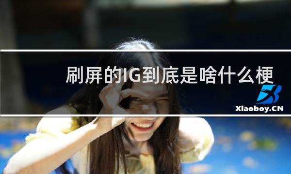 刷屏的IG到底是啥什么梗